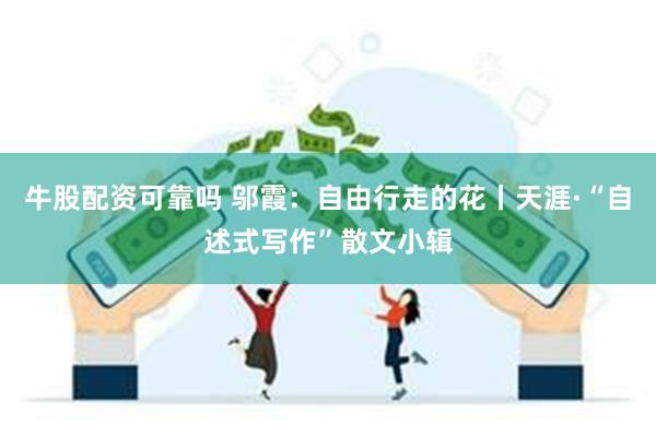 牛股配资可靠吗 邬霞：自由行走的花丨天涯·“自述式写作”散文小辑