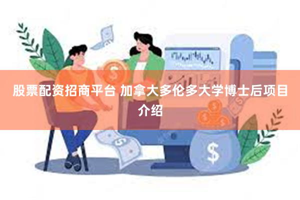 股票配资招商平台 加拿大多伦多大学博士后项目介绍
